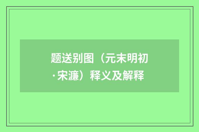 题送别图（元末明初·宋濂）释义及解释