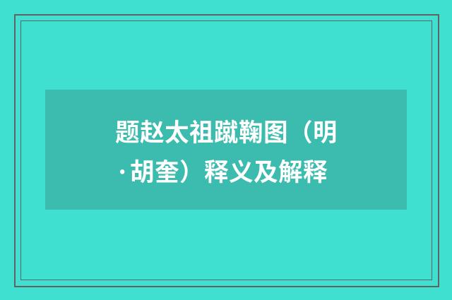 题赵太祖蹴鞠图（明·胡奎）释义及解释