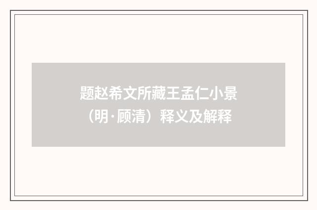 题赵希文所藏王孟仁小景（明·顾清）释义及解释