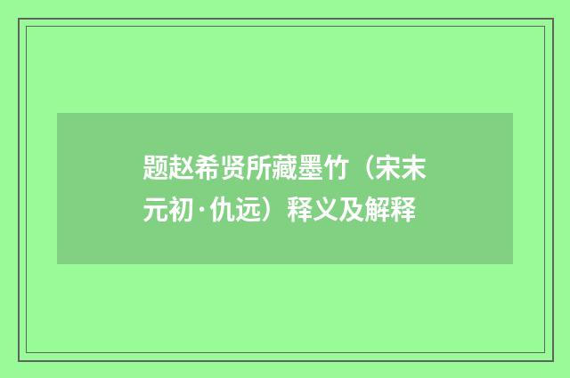 题赵希贤所藏墨竹（宋末元初·仇远）释义及解释