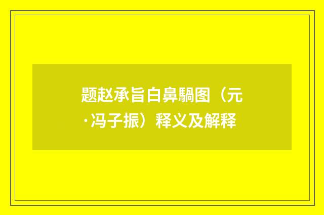 题赵承旨白鼻騧图（元·冯子振）释义及解释