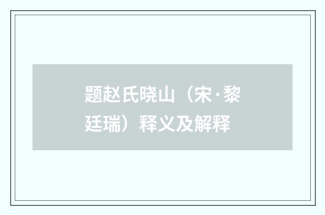 题赵氏晓山（宋·黎廷瑞）释义及解释