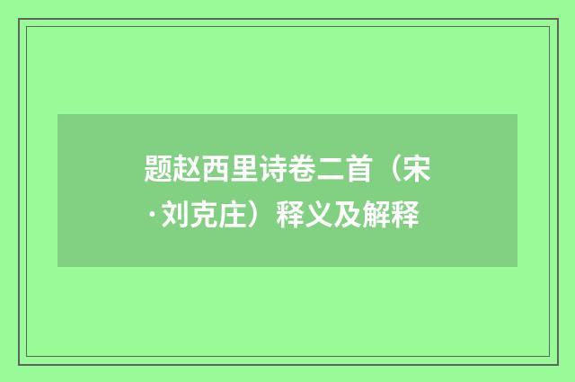 题赵西里诗卷二首（宋·刘克庄）释义及解释