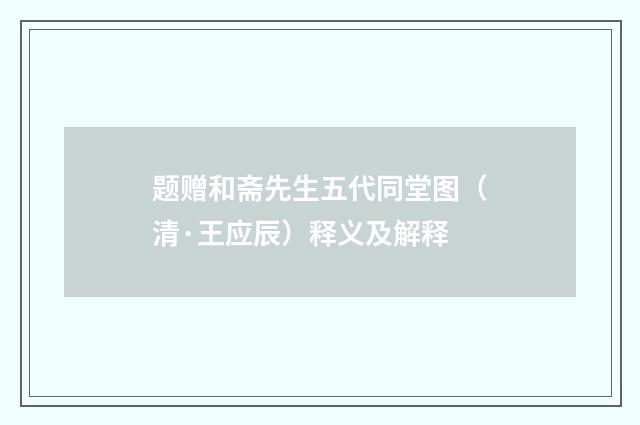 题赠和斋先生五代同堂图（清·王应辰）释义及解释