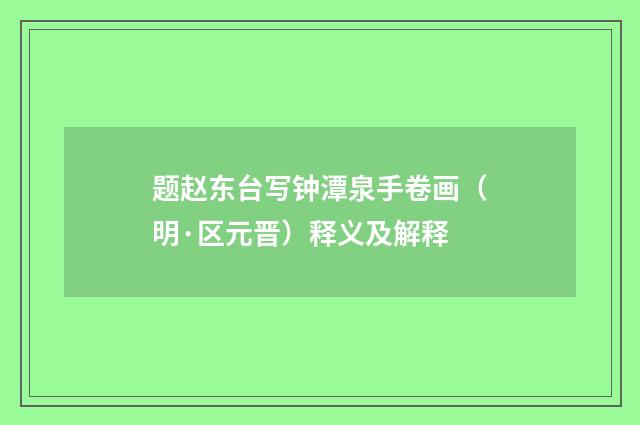 题赵东台写钟潭泉手卷画（明·区元晋）释义及解释
