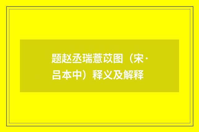 题赵丞瑞薏苡图（宋·吕本中）释义及解释