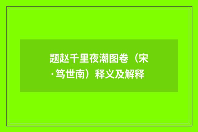 题赵千里夜潮图卷（宋·笃世南）释义及解释