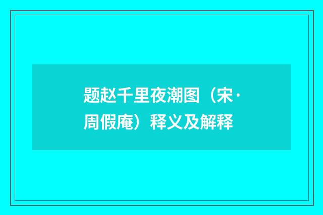 题赵千里夜潮图（宋·周假庵）释义及解释