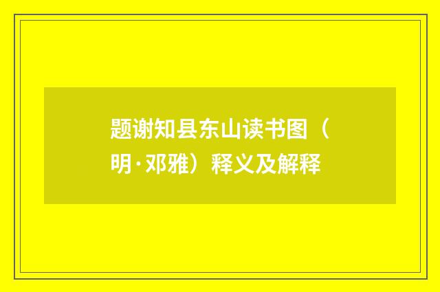 题谢知县东山读书图（明·邓雅）释义及解释