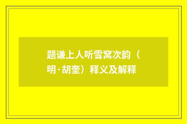 题谦上人听雪窝次韵（明·胡奎）释义及解释