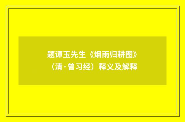 题谭玉先生《烟雨归耕图》（清·曾习经）释义及解释