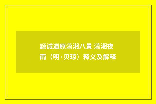 题诚道原潇湘八景 潇湘夜雨（明·贝琼）释义及解释