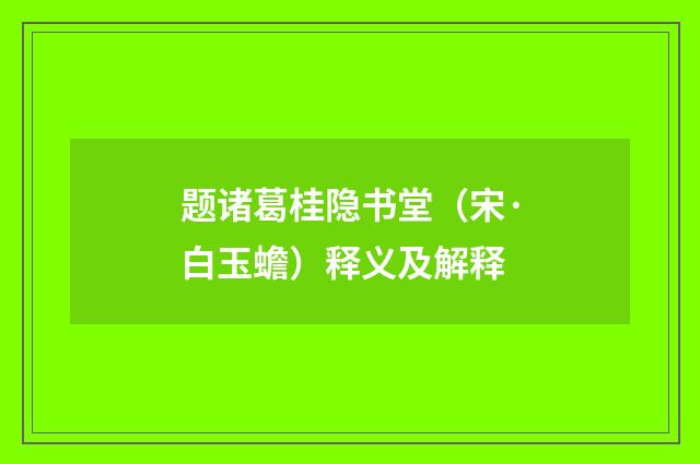 题诸葛桂隐书堂（宋·白玉蟾）释义及解释
