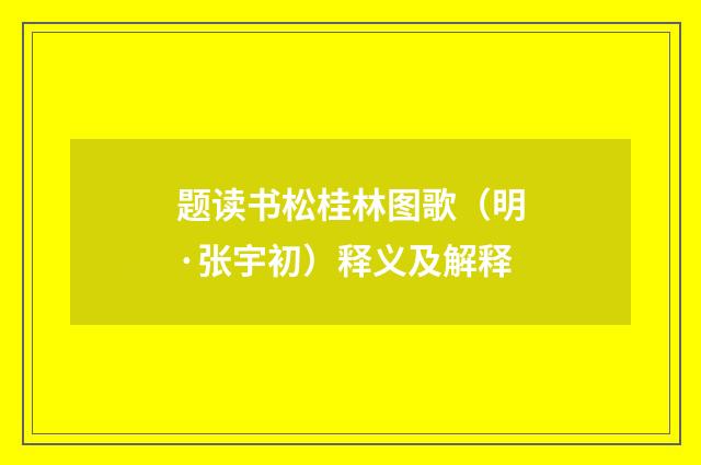题读书松桂林图歌（明·张宇初）释义及解释