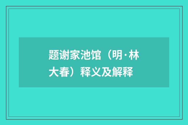 题谢家池馆（明·林大春）释义及解释