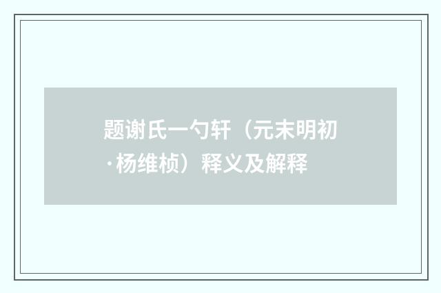 题谢氏一勺轩（元末明初·杨维桢）释义及解释