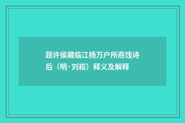 题许侯藏临江杨万户所燕饯诗后（明·刘崧）释义及解释