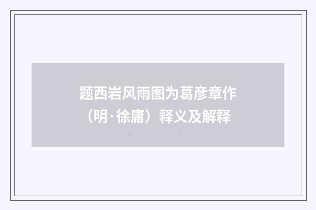 题西岩风雨图为葛彦章作（明·徐庸）释义及解释