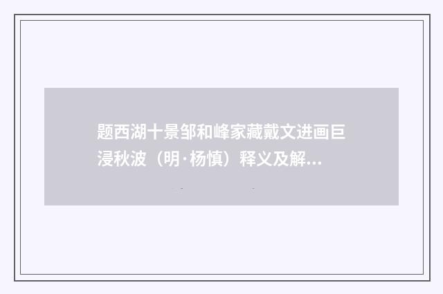 题西湖十景邹和峰家藏戴文进画巨浸秋波（明·杨慎）释义及解释