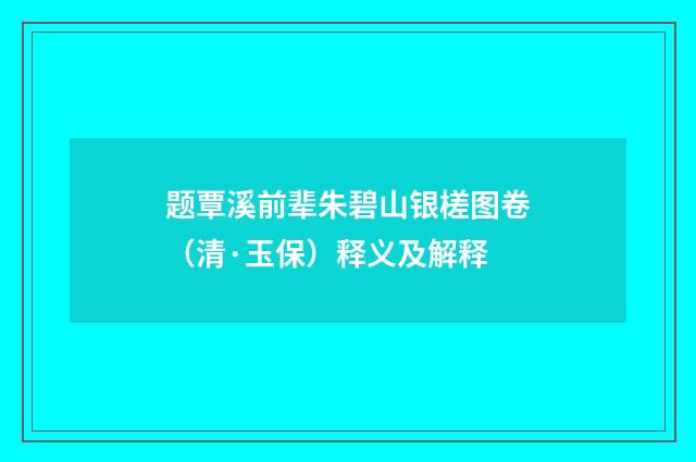 题覃溪前辈朱碧山银槎图卷（清·玉保）释义及解释