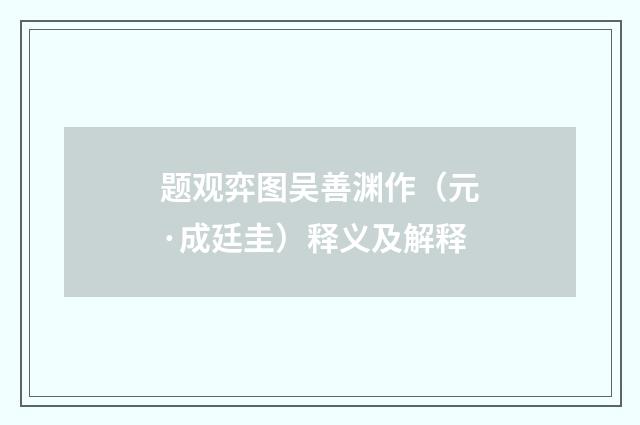 题观弈图吴善渊作（元·成廷圭）释义及解释