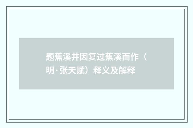 题蕉溪井因复过蕉溪而作（明·张天赋）释义及解释