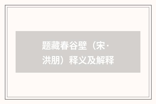 题藏春谷壁（宋·洪朋）释义及解释