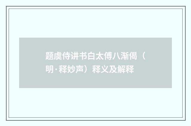题虞侍讲书白太傅八渐偈（明·释妙声）释义及解释