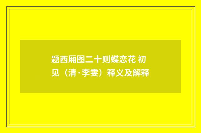 题西厢图二十则蝶恋花 初见（清·李雯）释义及解释