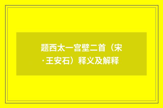 题西太一宫壁二首（宋·王安石）释义及解释