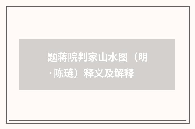 题蒋院判家山水图（明·陈琏）释义及解释