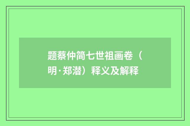 题蔡仲简七世祖画卷（明·郑潜）释义及解释