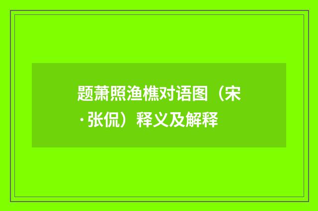 题萧照渔樵对语图（宋·张侃）释义及解释