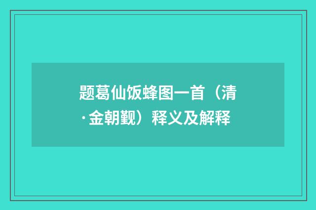 题葛仙饭蜂图一首（清·金朝觐）释义及解释