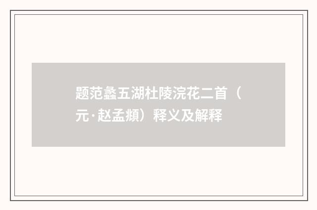 题范蠡五湖杜陵浣花二首（元·赵孟頫）释义及解释