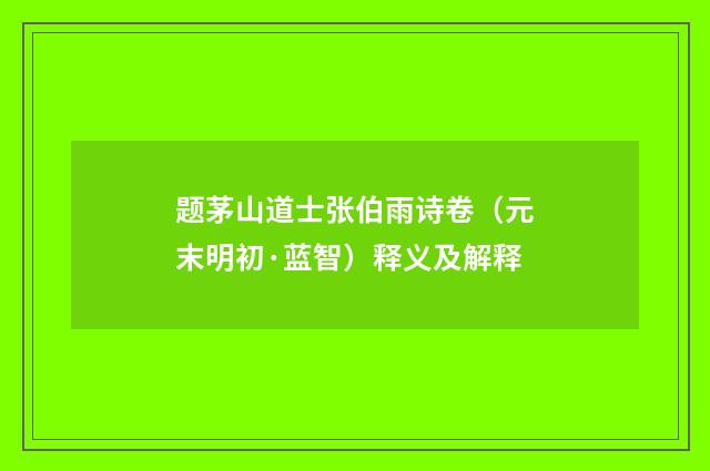 题茅山道士张伯雨诗卷（元末明初·蓝智）释义及解释
