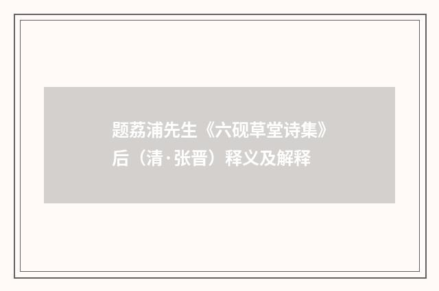 题荔浦先生《六砚草堂诗集》后（清·张晋）释义及解释