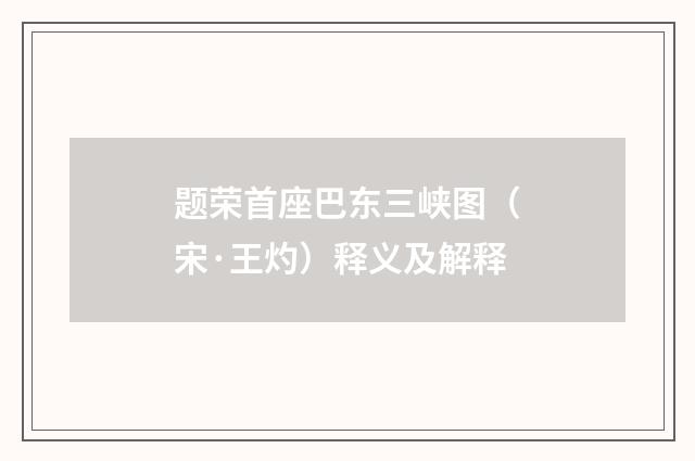 题荣首座巴东三峡图（宋·王灼）释义及解释