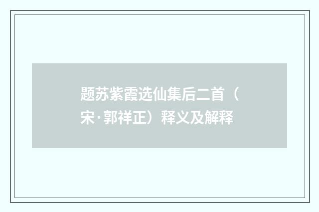 题苏紫霞选仙集后二首（宋·郭祥正）释义及解释