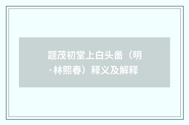 题茂初堂上白头啚（明·林熙春）释义及解释