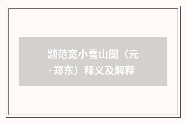 题范宽小雪山图（元·郑东）释义及解释