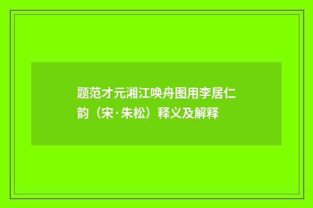 题范才元湘江唤舟图用李居仁韵（宋·朱松）释义及解释