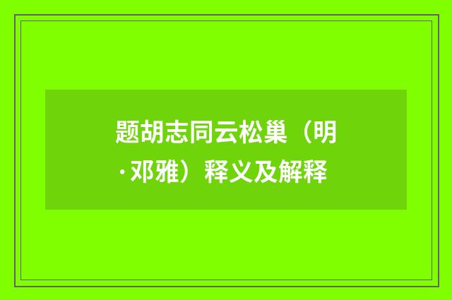 题胡志同云松巢（明·邓雅）释义及解释