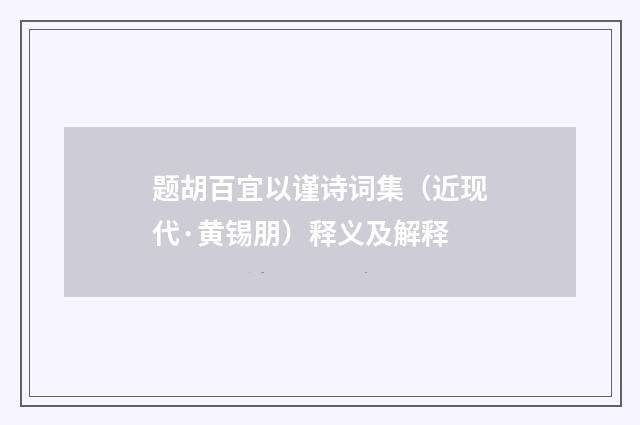题胡百宜以谨诗词集（近现代·黄锡朋）释义及解释