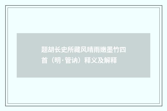 题胡长史所藏风晴雨嫩墨竹四首（明·管讷）释义及解释