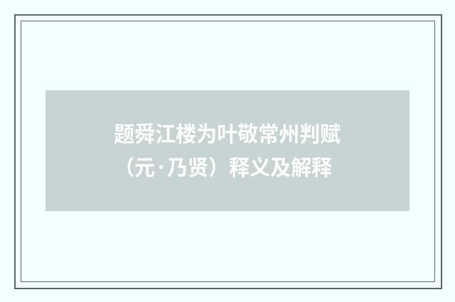 题舜江楼为叶敬常州判赋（元·乃贤）释义及解释