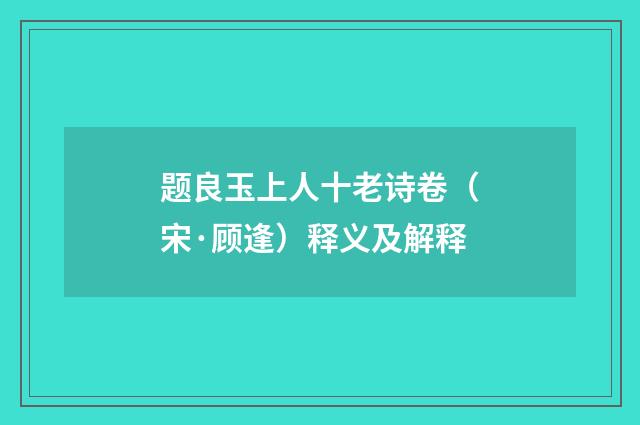 题良玉上人十老诗卷（宋·顾逢）释义及解释