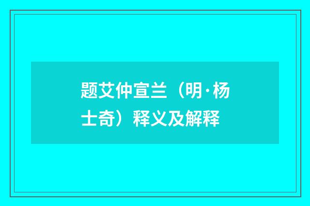 题艾仲宣兰（明·杨士奇）释义及解释