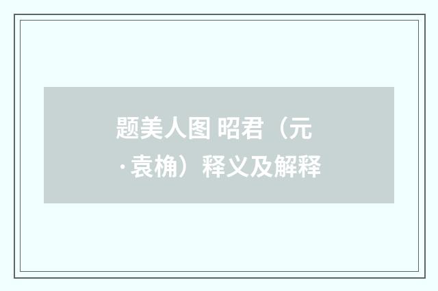 题美人图 昭君（元·袁桷）释义及解释