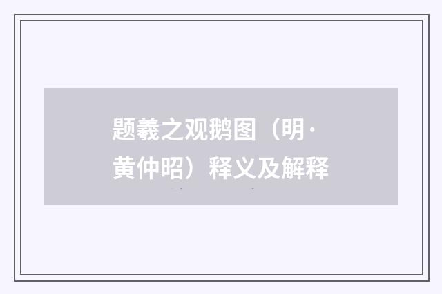 题羲之观鹅图（明·黄仲昭）释义及解释